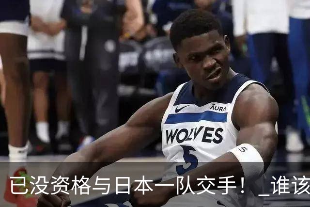 已没资格与日本一队交手！ 谁该为中国男篮买单？