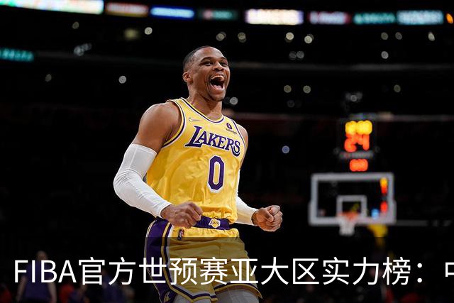 FIBA官方世预赛亚大区实力榜：中国男篮第2杨瀚森登海报 日本第6