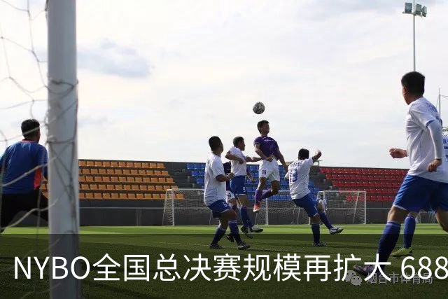 NYBO全国总决赛规模再扩大 688支队伍齐聚天津